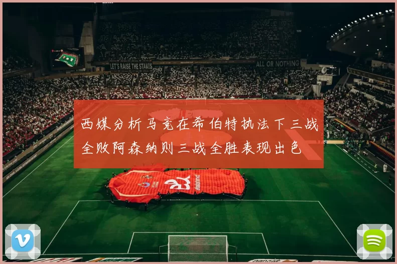 西媒分析马竞在希伯特执法下三战全败阿森纳则三战全胜表现出色
